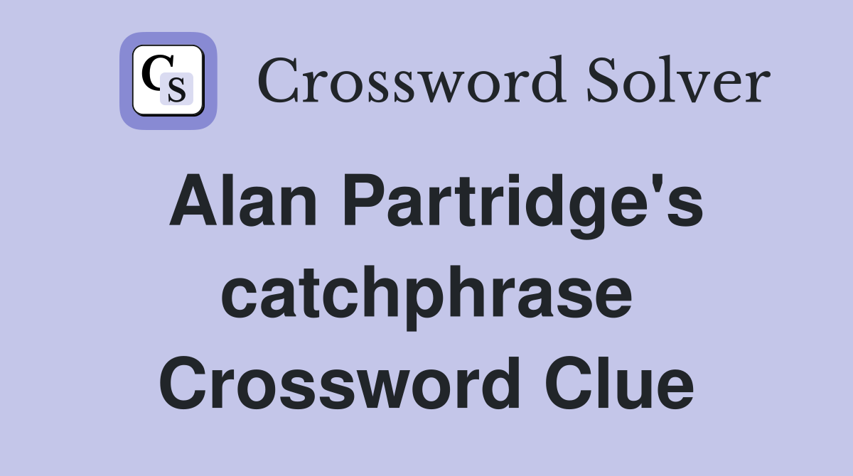 Alan Partridge's catchphrase Crossword Clue