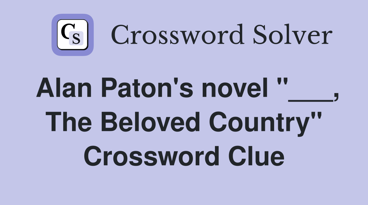 Alan Paton's novel "___, The Beloved Country" Crossword Clue