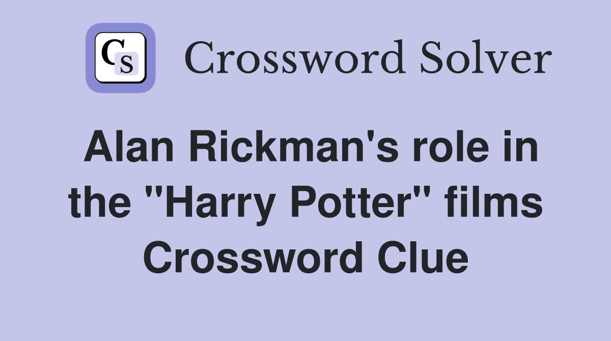 Alan Rickman's role in the "Harry Potter" films Crossword Clue