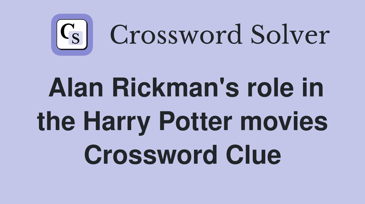 Alan Rickman's role in the Harry Potter movies Crossword Clue