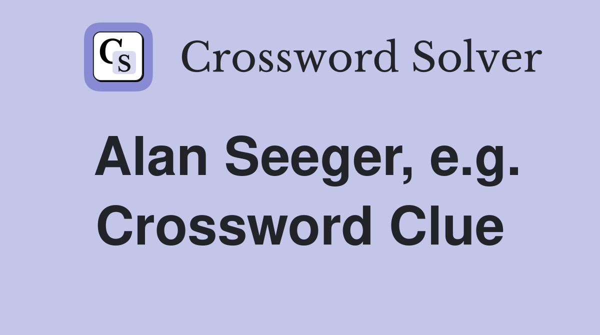 Alan Seeger, e.g. Crossword Clue