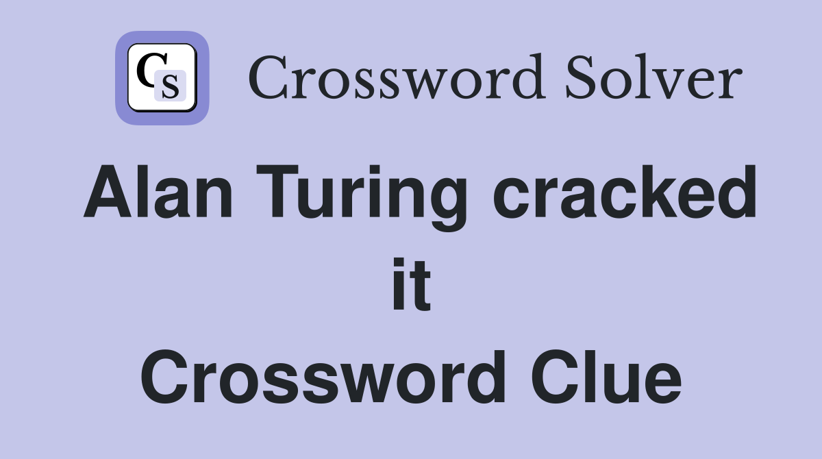 Alan Turing cracked it Crossword Clue