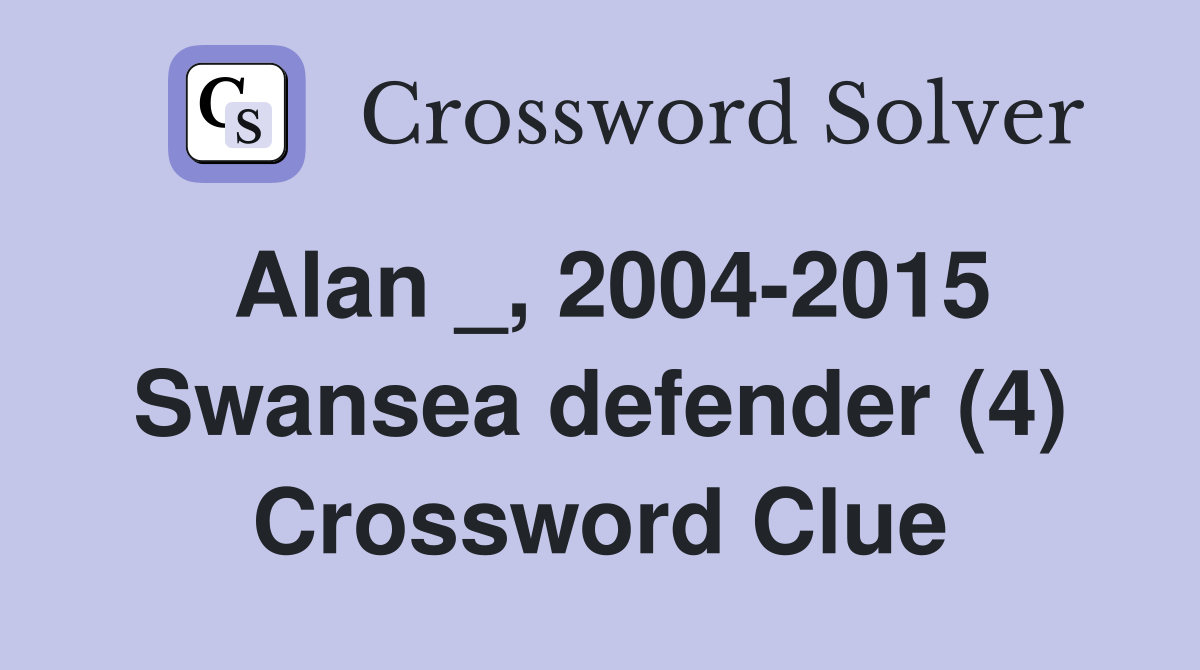 Alan _, 2004-2015 Swansea defender (4) Crossword Clue