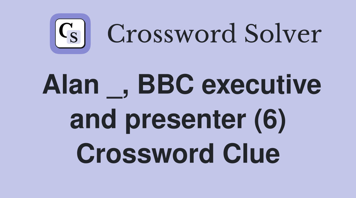 Alan _, BBC executive and presenter (6) Crossword Clue