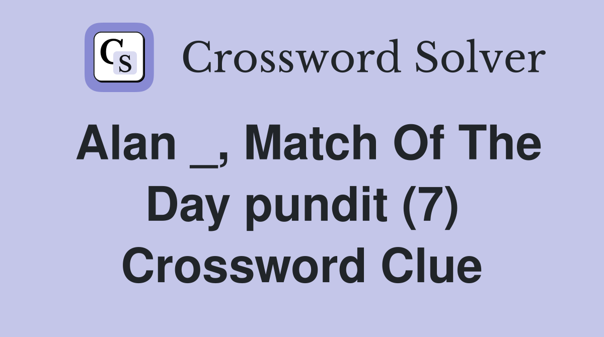 Alan _, Match Of The Day pundit (7) Crossword Clue