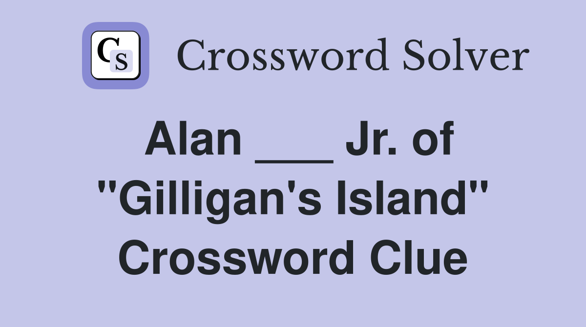 Alan ___ Jr. of "Gilligan's Island" Crossword Clue