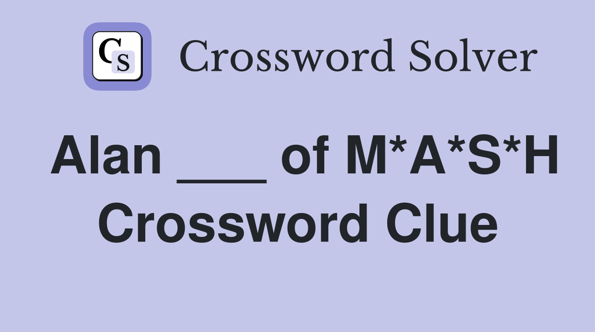 Alan ___ of M*A*S*H Crossword Clue