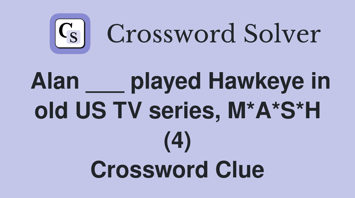 Alan ___ played Hawkeye in old US TV series, M*A*S*H (4) Crossword Clue