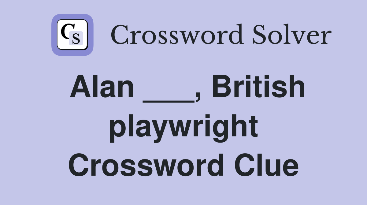 Alan ___, British playwright Crossword Clue