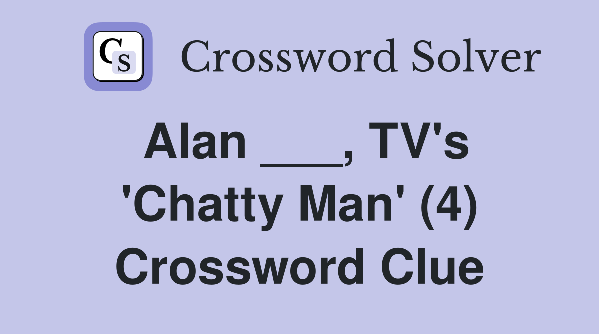 Alan ___, TV's 'Chatty Man' (4) Crossword Clue