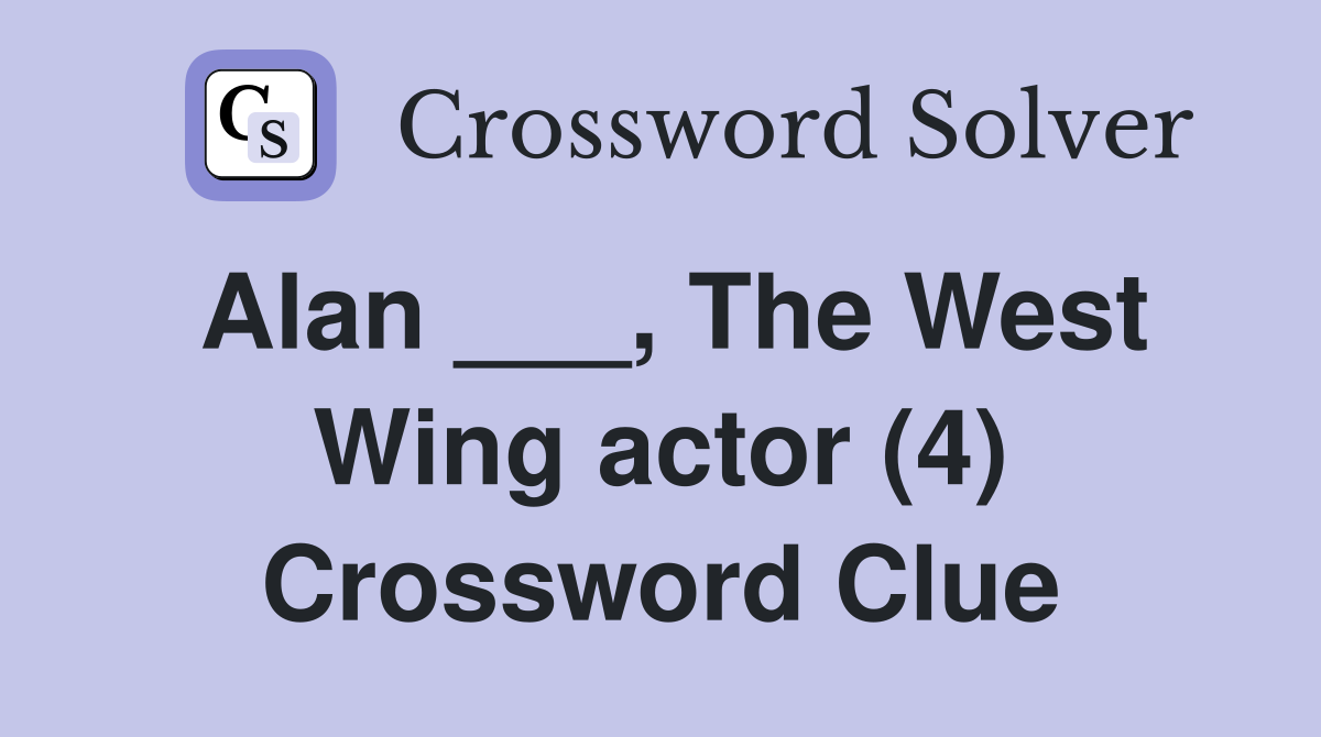 Alan ___, The West Wing actor (4) Crossword Clue
