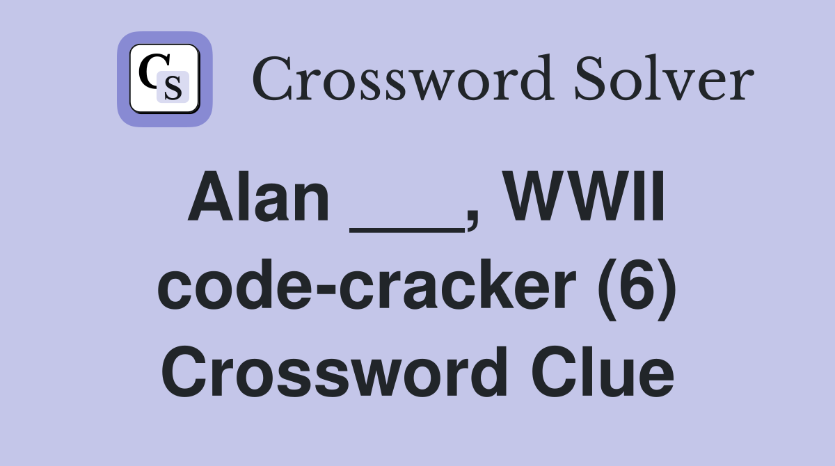 Alan ___, WWII code-cracker (6) Crossword Clue