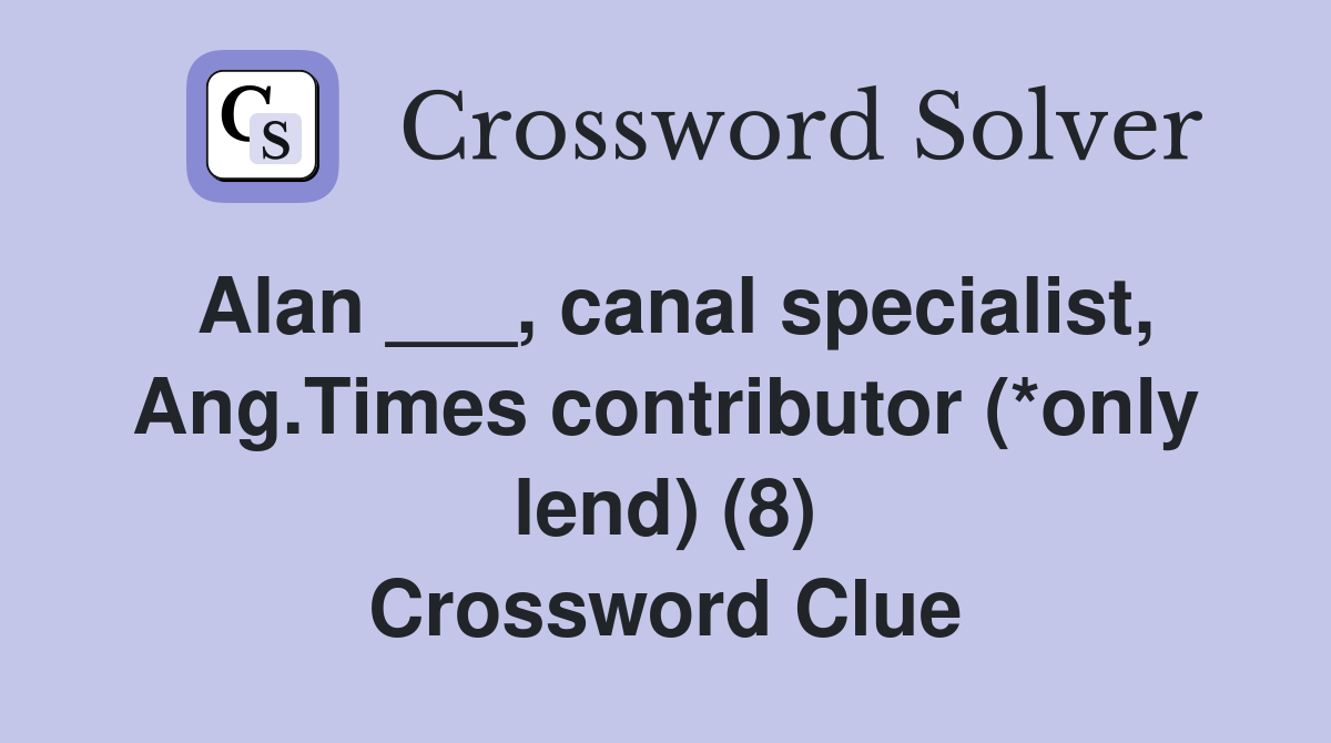 Alan ___, canal specialist, Ang.Times contributor (*only lend) (8) Crossword Clue