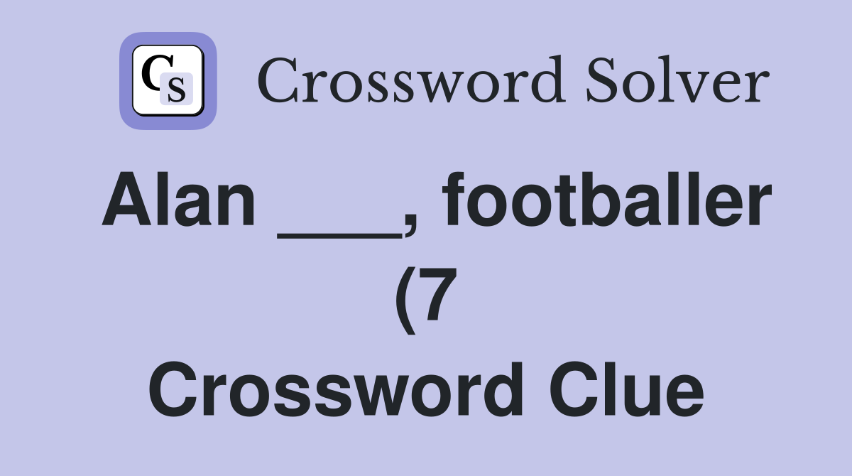 Alan footballer (7) Crossword Clue Answers Crossword Solver Alan footballer (7) Crossword Clue Answers Crossword Solver