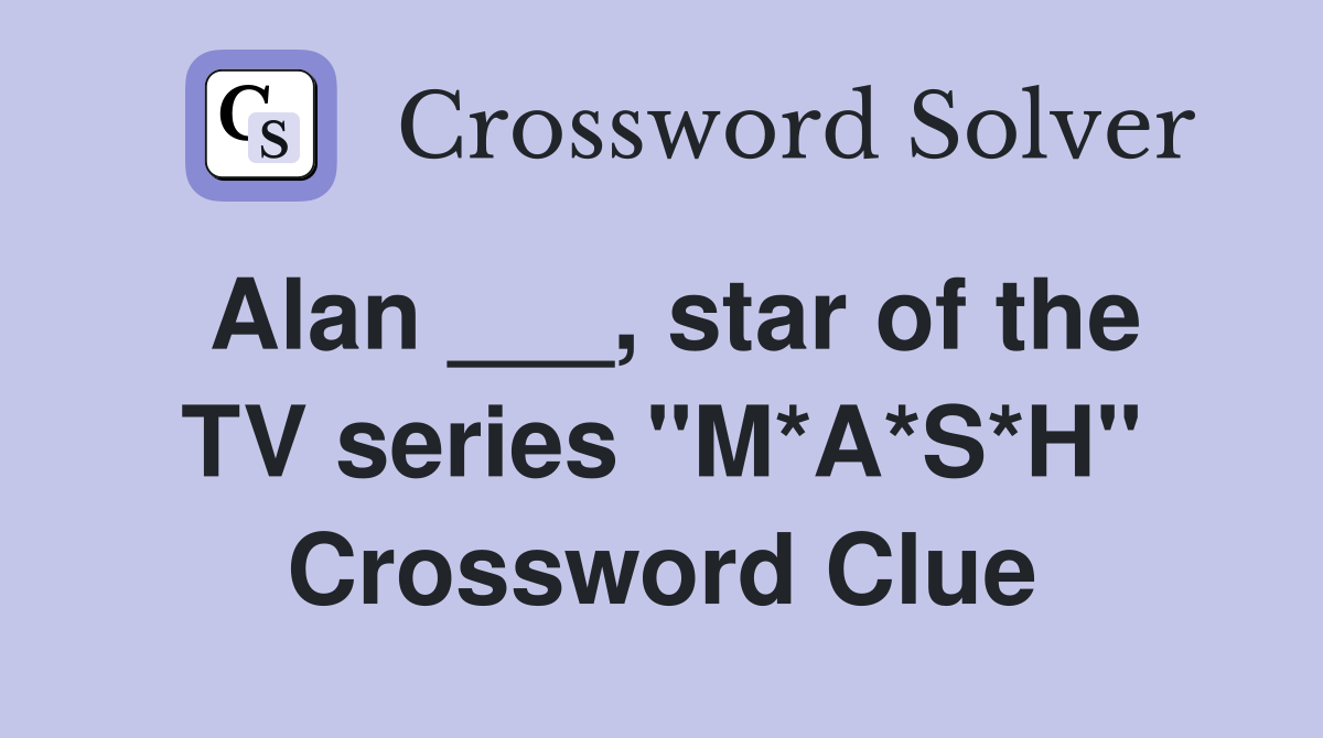 Alan ___, star of the TV series "M*A*S*H" Crossword Clue