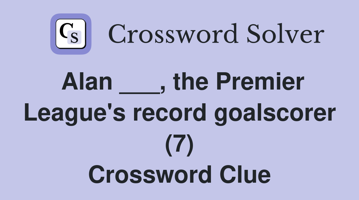 Alan ___, the Premier League's record goalscorer (7) Crossword Clue