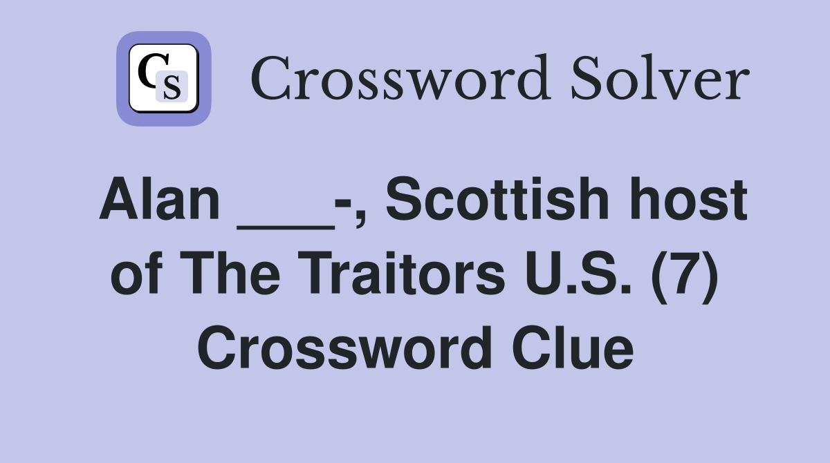Alan ___-, Scottish host of The Traitors U.S. (7) Crossword Clue