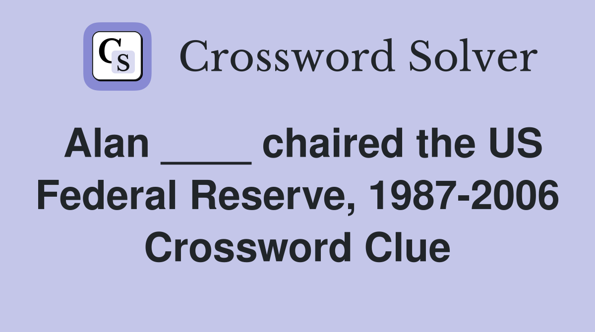 Alan ____ chaired the US Federal Reserve, 1987-2006 Crossword Clue