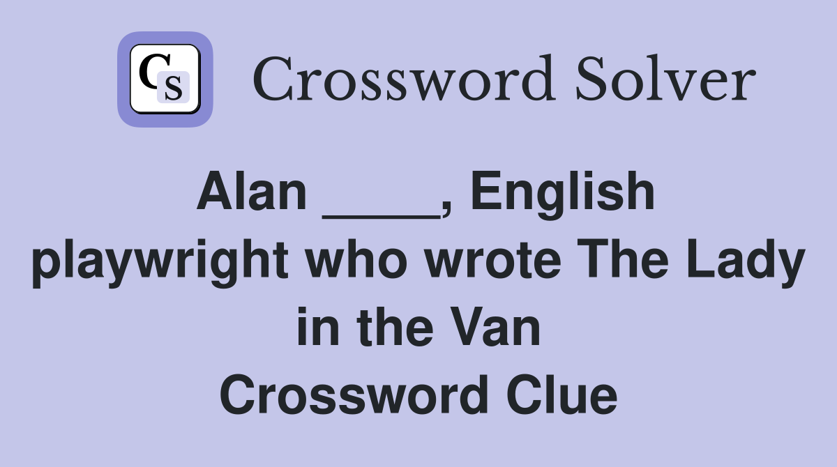 Alan ____, English playwright who wrote The Lady in the Van Crossword Clue