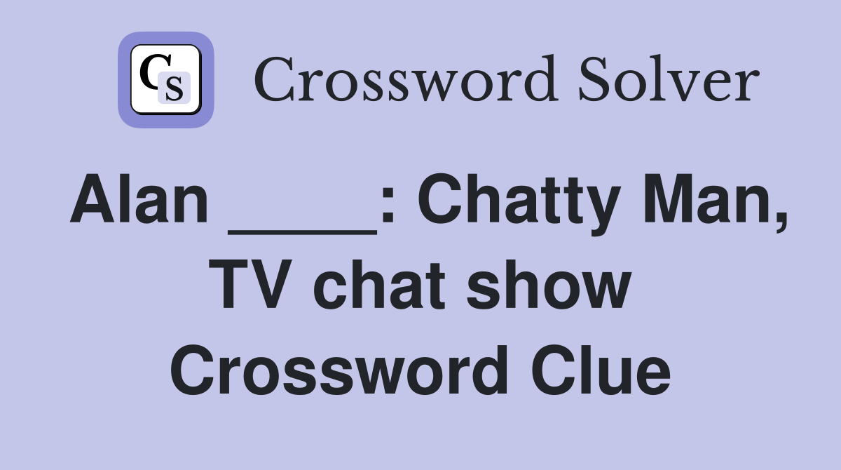 Alan ____: Chatty Man, TV chat show - Crossword Clue Answers ...