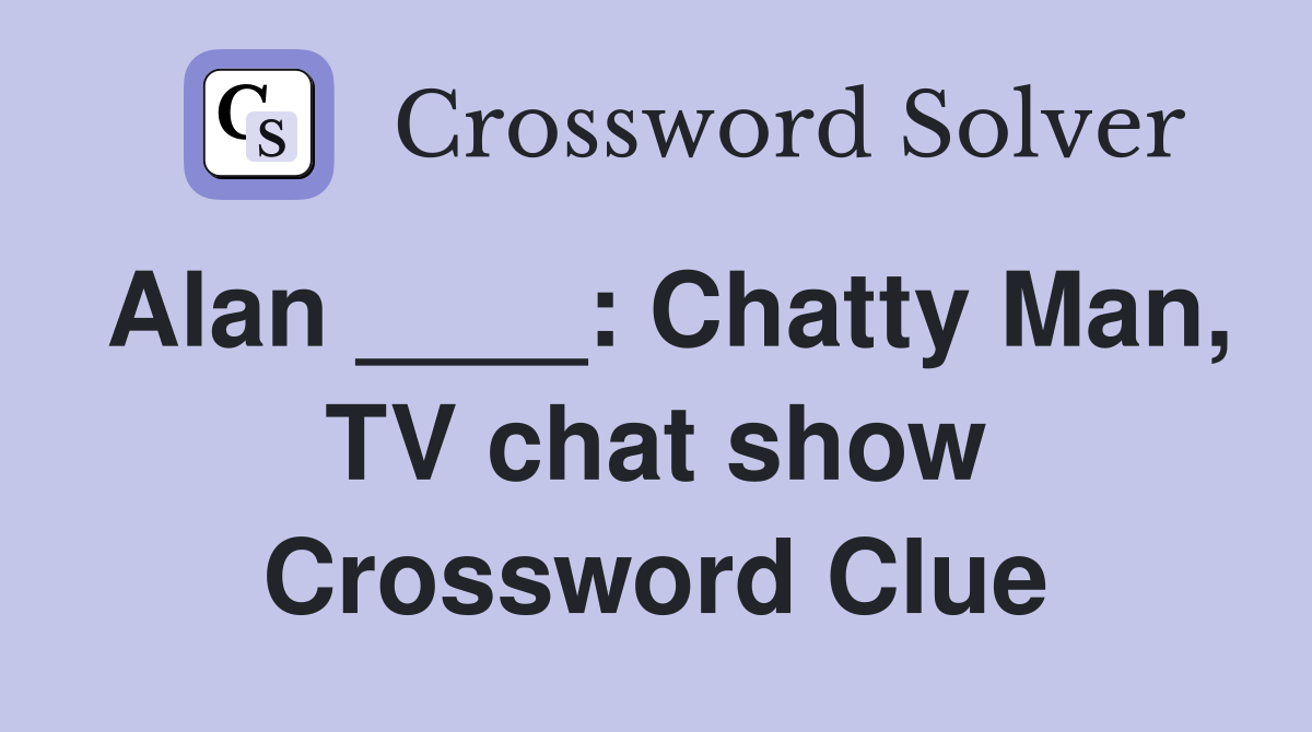 Alan ____: Chatty Man, TV chat show Crossword Clue