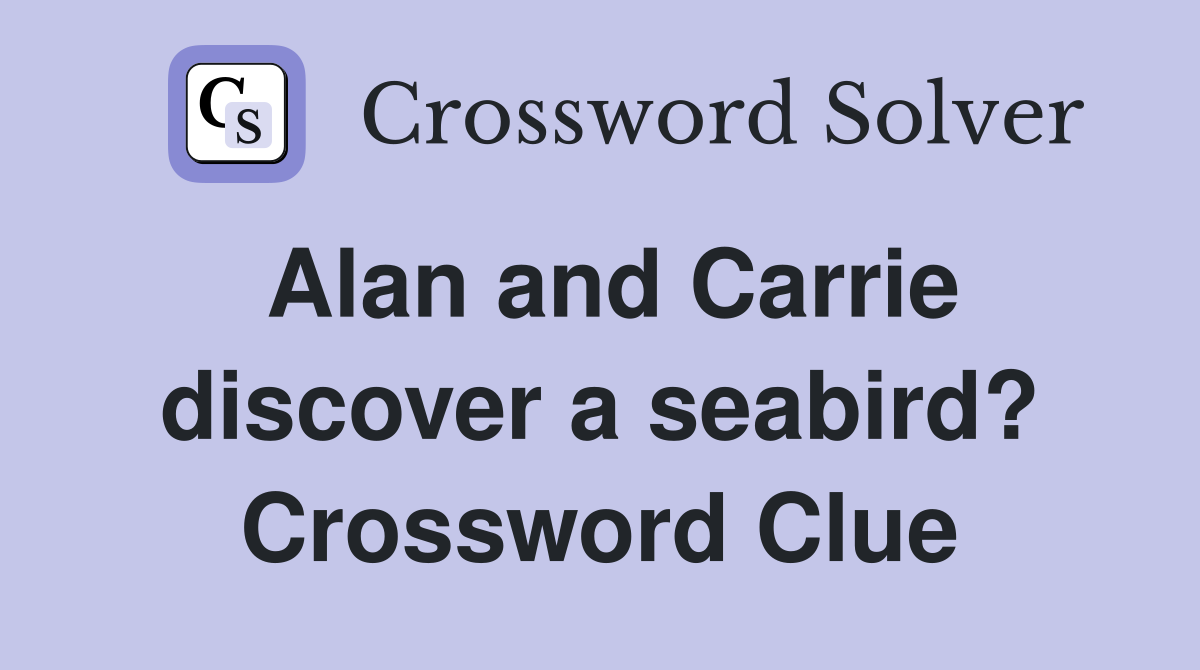 Alan and Carrie discover a seabird? Crossword Clue