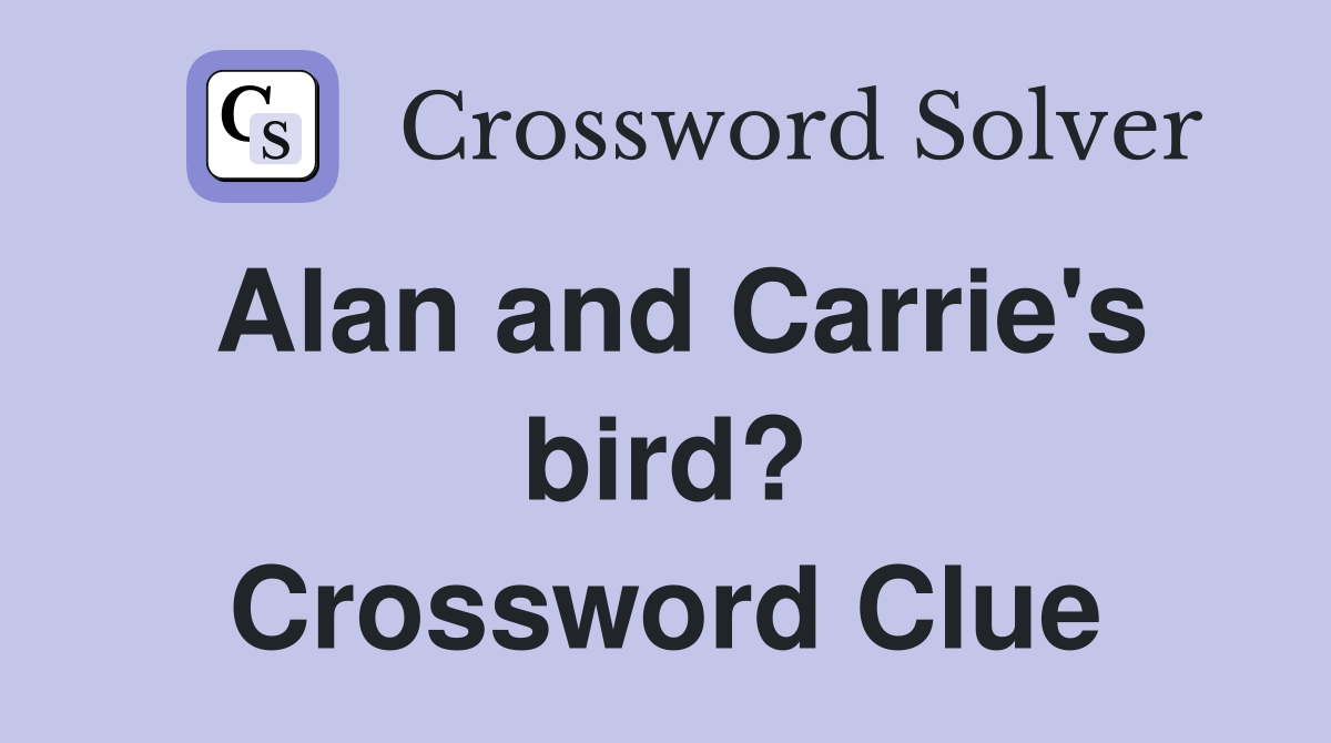 Alan and Carrie's bird? Crossword Clue