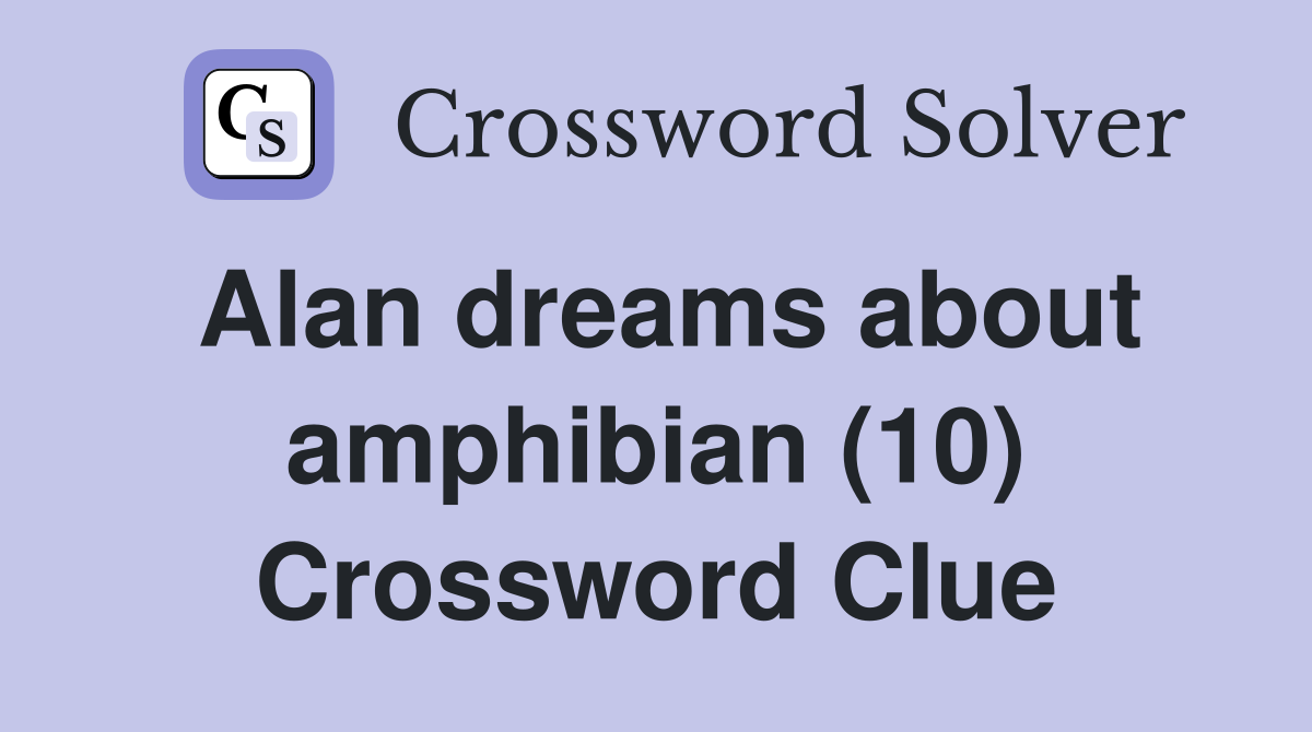 Alan dreams about amphibian (10) Crossword Clue