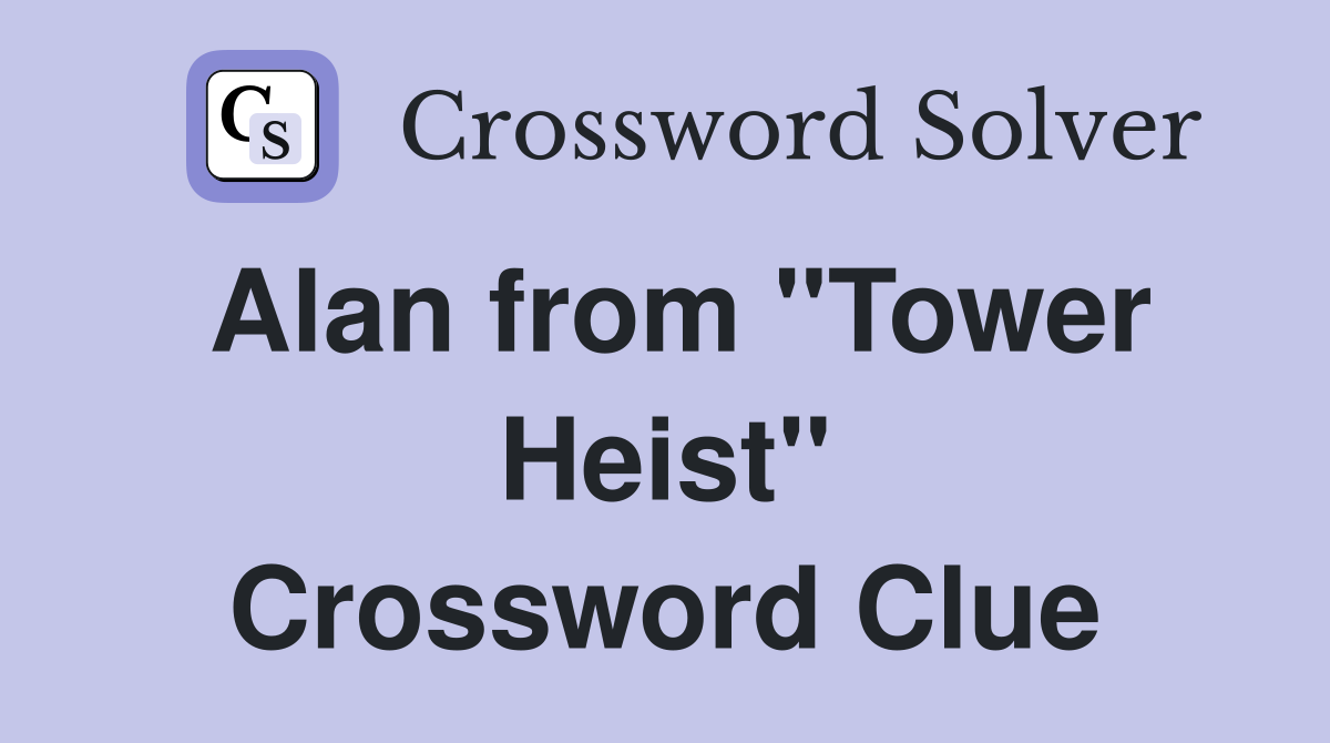Alan from "Tower Heist" Crossword Clue