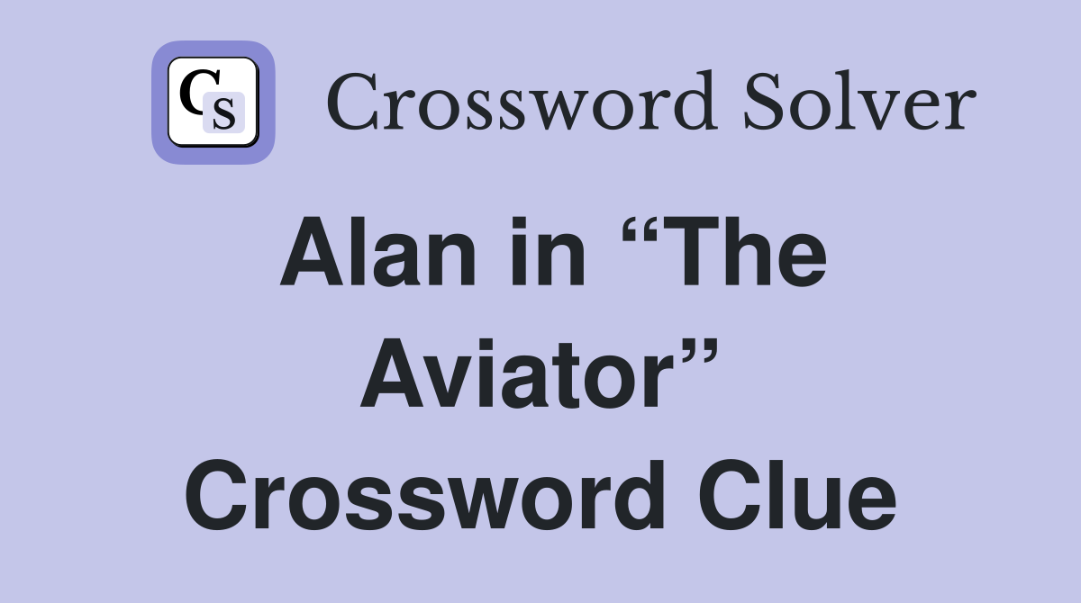 Alan in “The Aviator” Crossword Clue