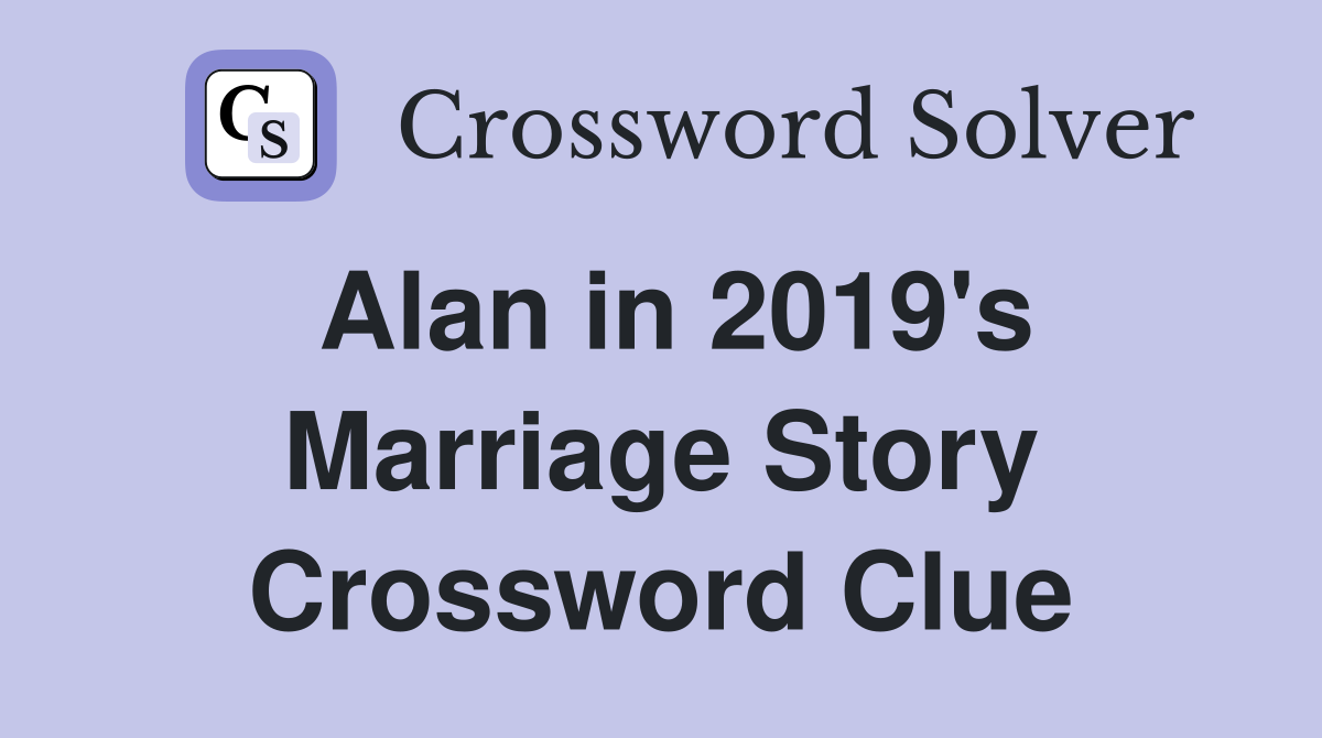 Alan in 2019's Marriage Story Crossword Clue