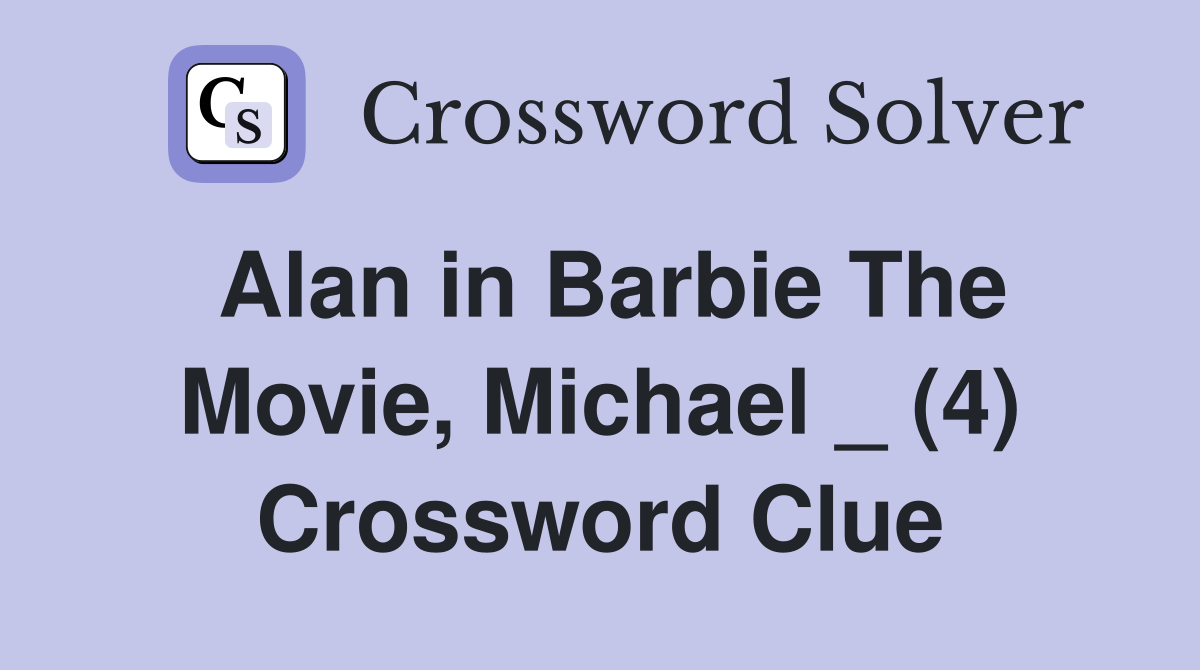 Alan in Barbie The Movie, Michael _ (4) Crossword Clue