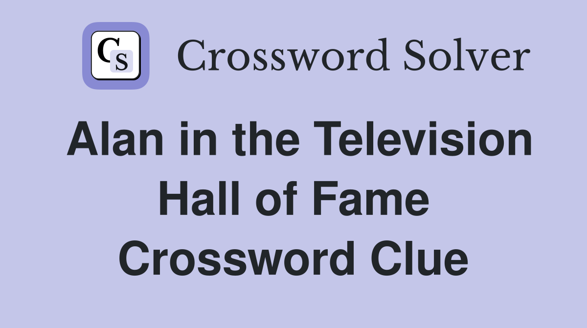 Alan in the Television Hall of Fame Crossword Clue
