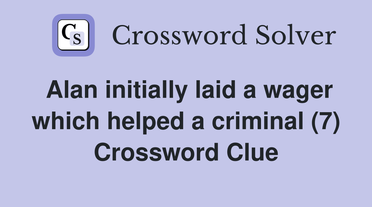 Alan initially laid a wager which helped a criminal (7) Crossword Clue