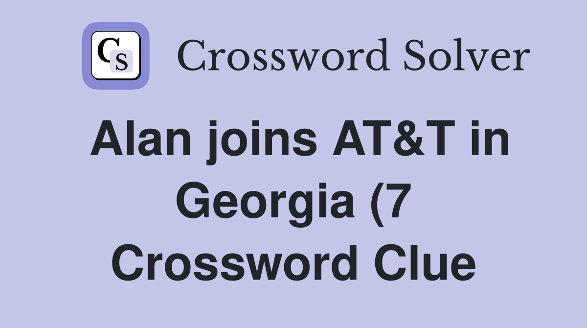 Alan joins AT T in Georgia (7) Crossword Clue Answers Crossword Solver Alan joins AT T in Georgia (7) Crossword Clue Answers Crossword Solver