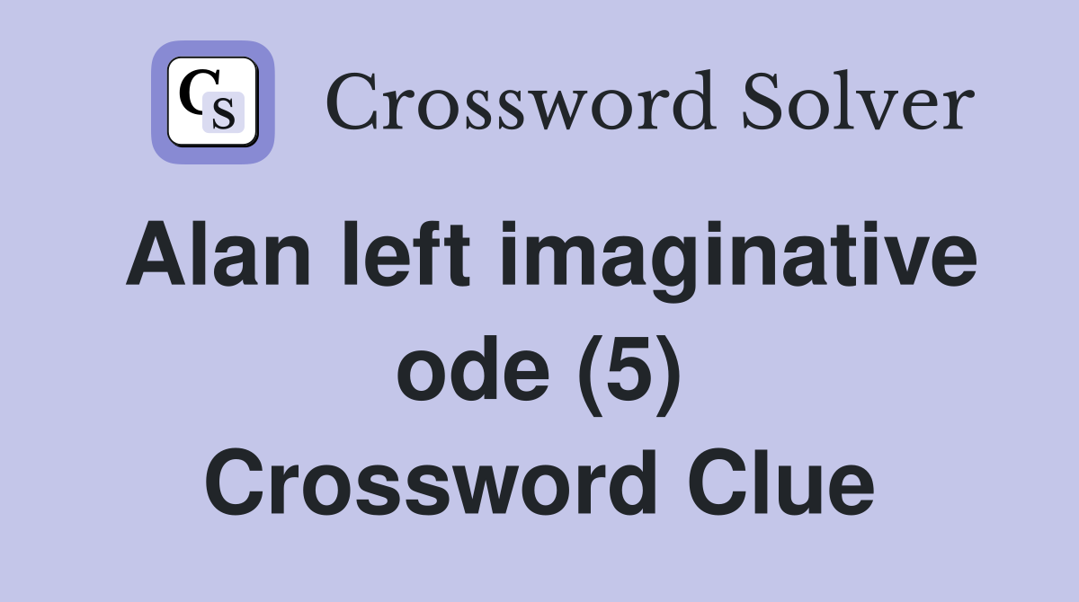 Alan left imaginative ode (5) Crossword Clue