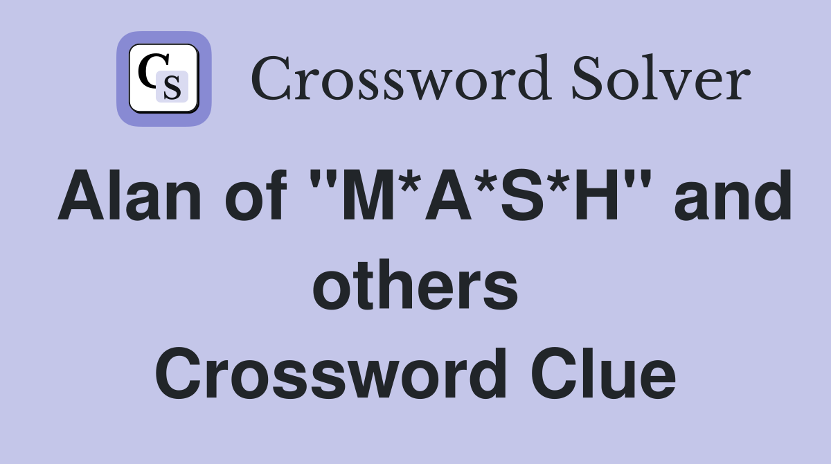 Alan of "M*A*S*H" and others Crossword Clue