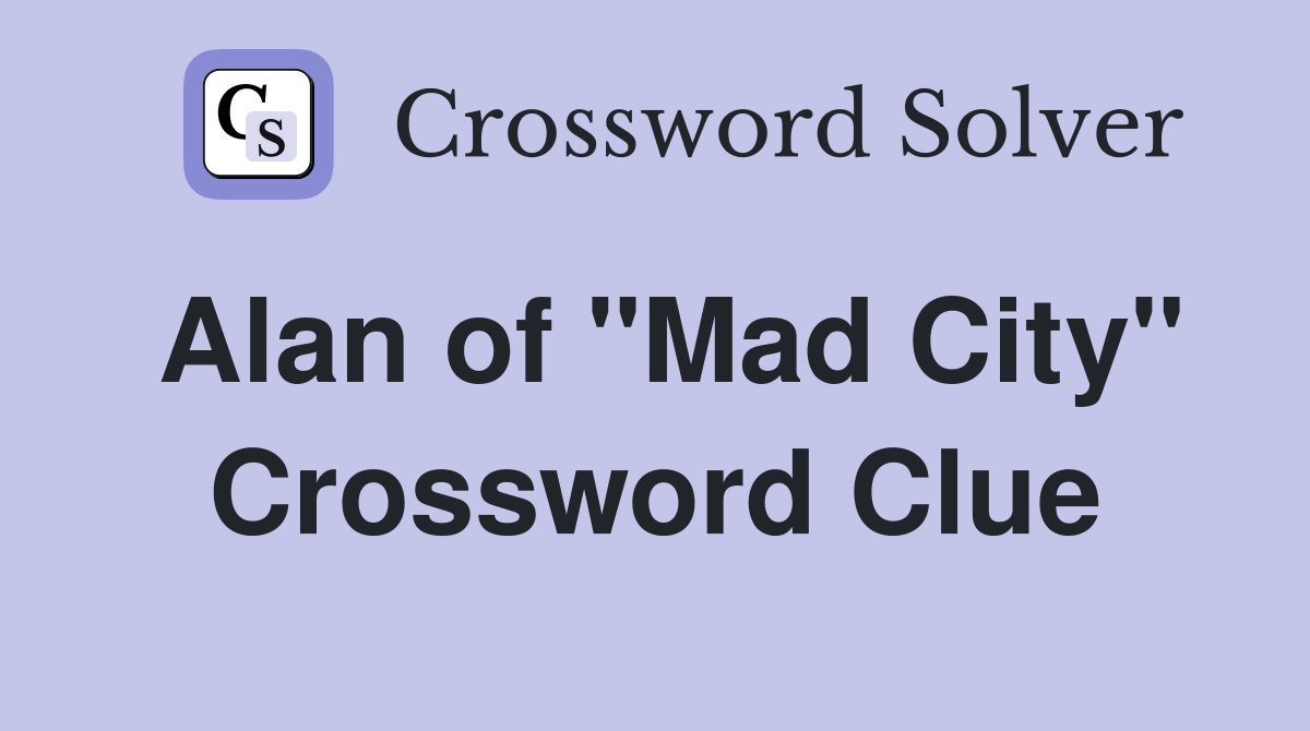 Alan of "Mad City" Crossword Clue