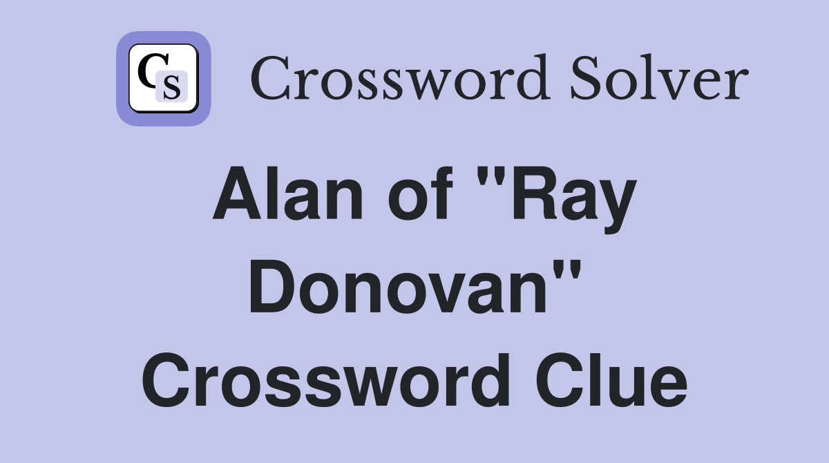 Alan of "Ray Donovan" Crossword Clue