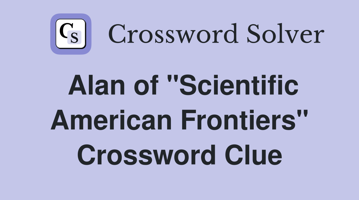 Alan of "Scientific American Frontiers" Crossword Clue