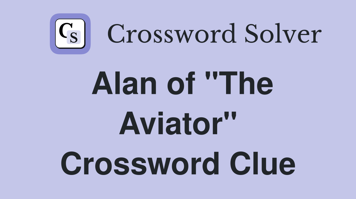 Alan of "The Aviator" Crossword Clue