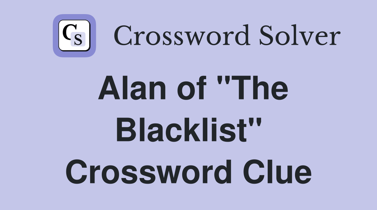 Alan of "The Blacklist" Crossword Clue