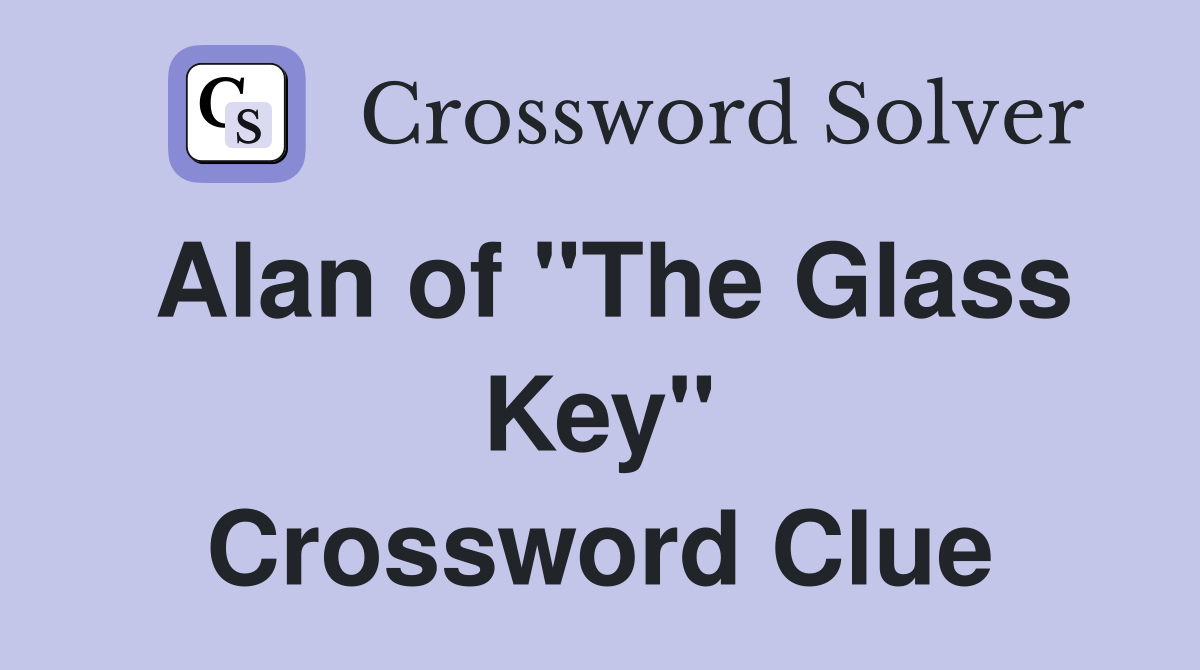 Alan of "The Glass Key" Crossword Clue