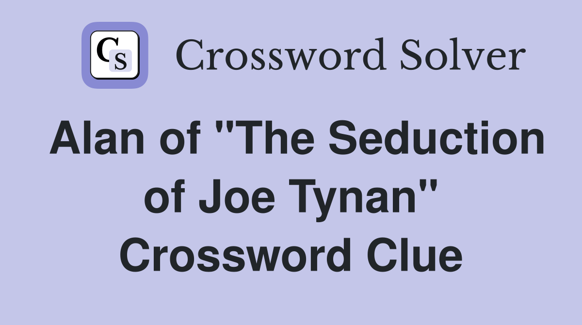 Alan of "The Seduction of Joe Tynan" Crossword Clue