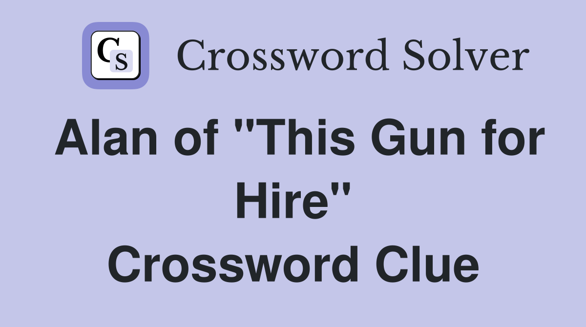 Alan of "This Gun for Hire" Crossword Clue