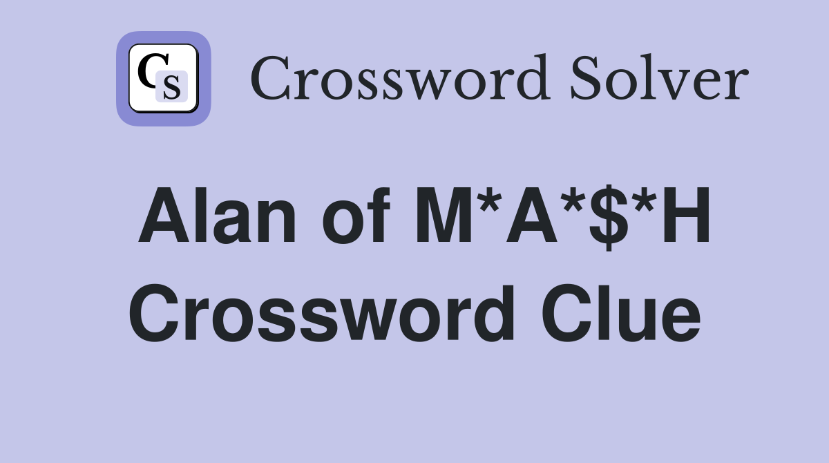 Alan of M*A*$*H Crossword Clue
