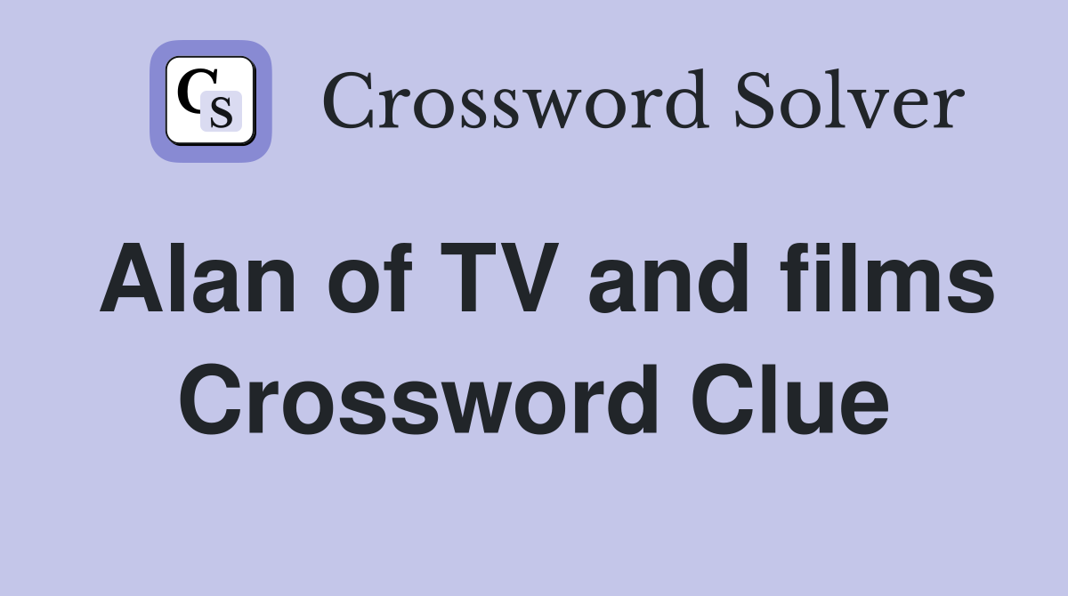 Alan of TV and films Crossword Clue