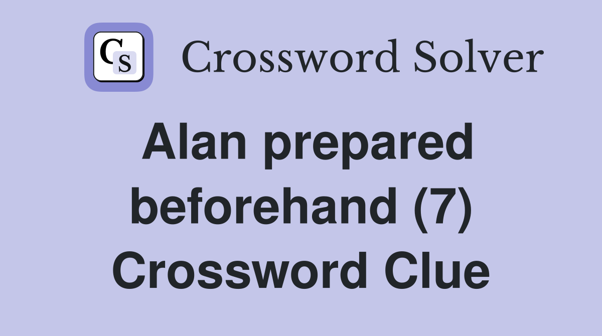 Alan prepared beforehand (7) Crossword Clue