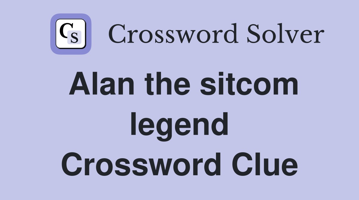 Alan the sitcom legend Crossword Clue
