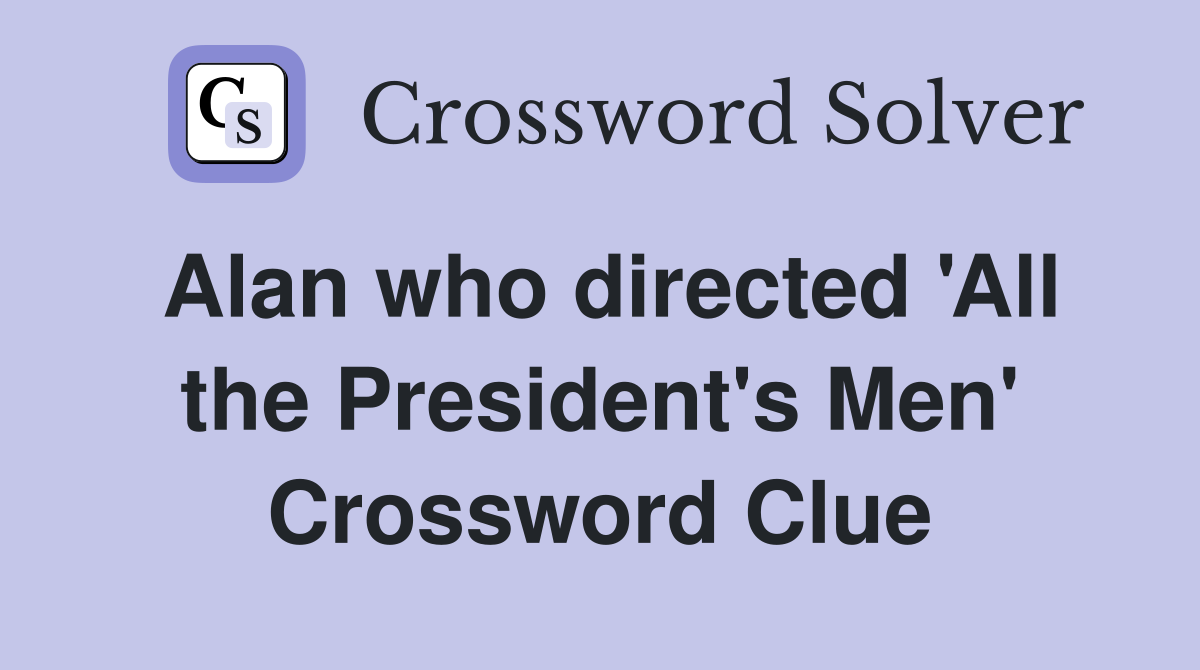 Alan who directed 'All the President's Men' Crossword Clue
